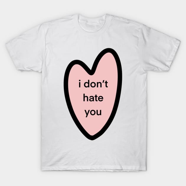 i don’t hate you T-Shirt by sarelitay